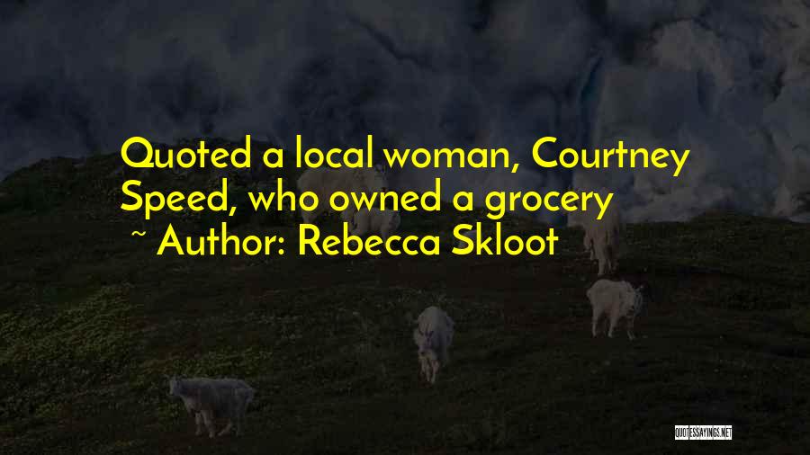 Rebecca Skloot Quotes: Quoted A Local Woman, Courtney Speed, Who Owned A Grocery