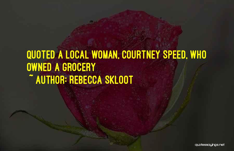 Rebecca Skloot Quotes: Quoted A Local Woman, Courtney Speed, Who Owned A Grocery