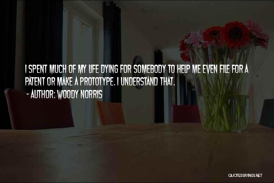 Woody Norris Quotes: I Spent Much Of My Life Dying For Somebody To Help Me Even File For A Patent Or Make A