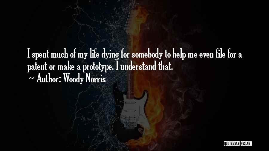 Woody Norris Quotes: I Spent Much Of My Life Dying For Somebody To Help Me Even File For A Patent Or Make A