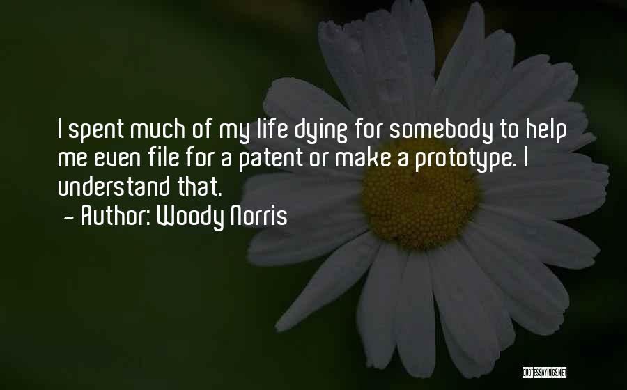 Woody Norris Quotes: I Spent Much Of My Life Dying For Somebody To Help Me Even File For A Patent Or Make A