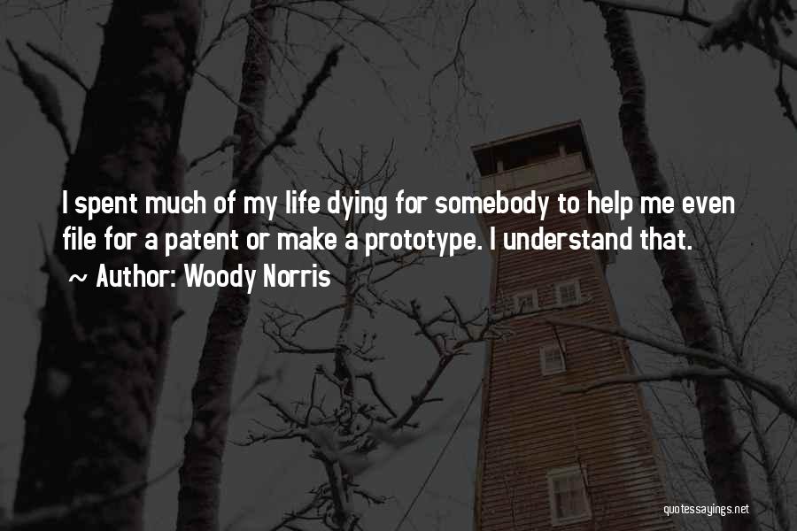 Woody Norris Quotes: I Spent Much Of My Life Dying For Somebody To Help Me Even File For A Patent Or Make A