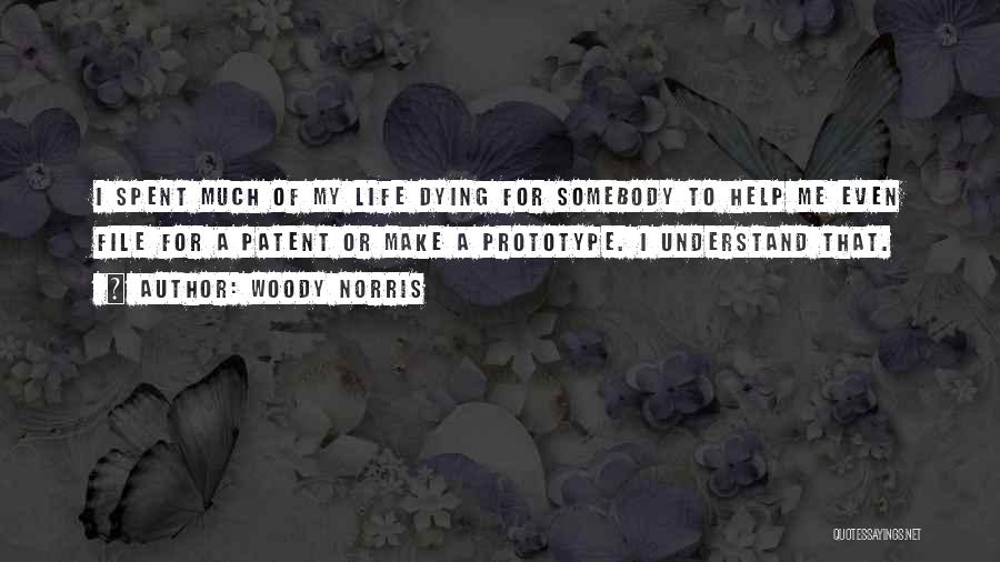 Woody Norris Quotes: I Spent Much Of My Life Dying For Somebody To Help Me Even File For A Patent Or Make A