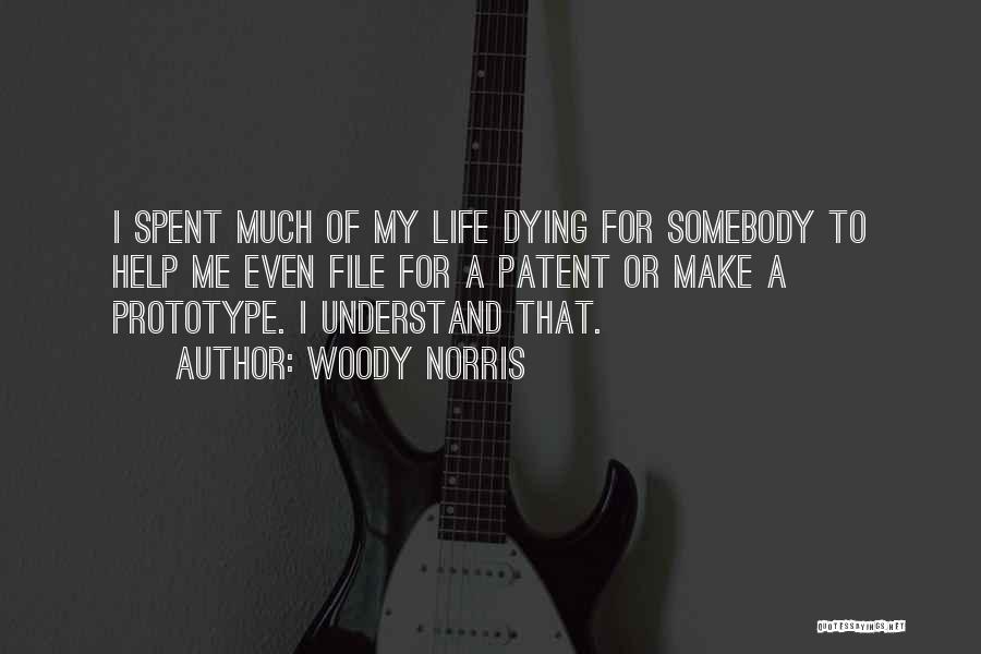 Woody Norris Quotes: I Spent Much Of My Life Dying For Somebody To Help Me Even File For A Patent Or Make A