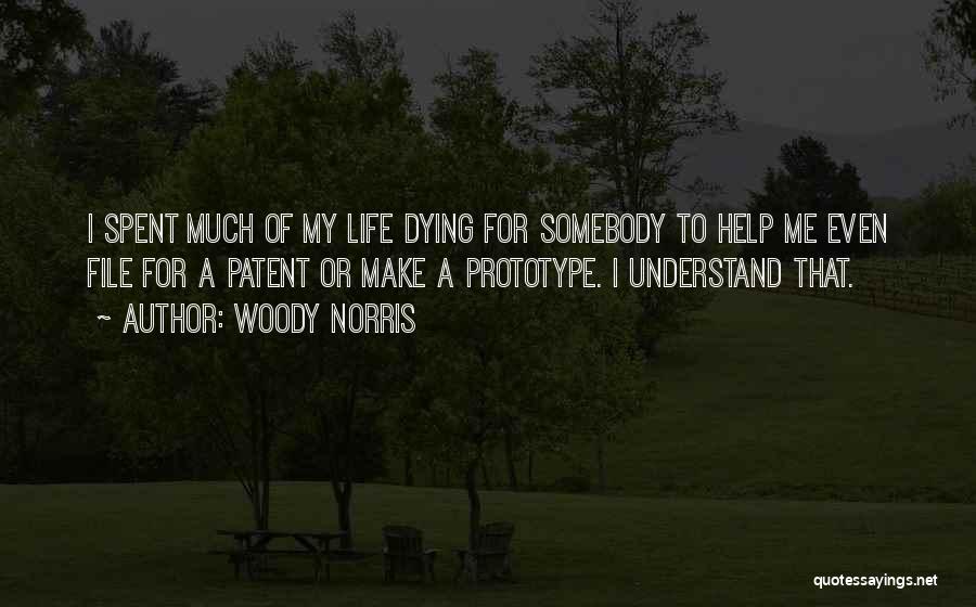 Woody Norris Quotes: I Spent Much Of My Life Dying For Somebody To Help Me Even File For A Patent Or Make A