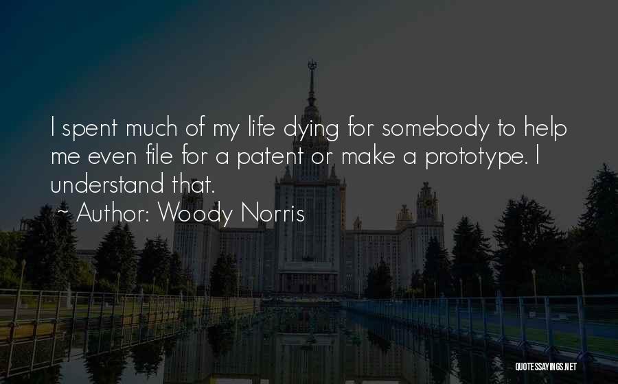 Woody Norris Quotes: I Spent Much Of My Life Dying For Somebody To Help Me Even File For A Patent Or Make A