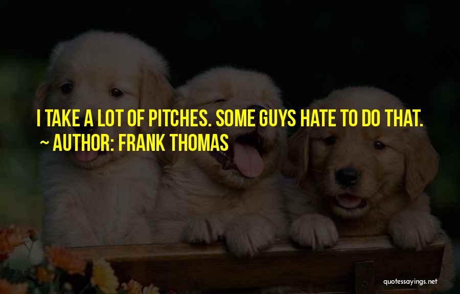 Frank Thomas Quotes: I Take A Lot Of Pitches. Some Guys Hate To Do That.