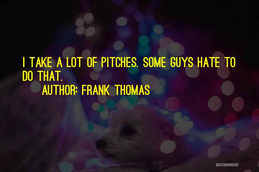 Frank Thomas Quotes: I Take A Lot Of Pitches. Some Guys Hate To Do That.