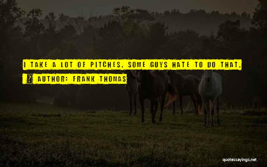 Frank Thomas Quotes: I Take A Lot Of Pitches. Some Guys Hate To Do That.