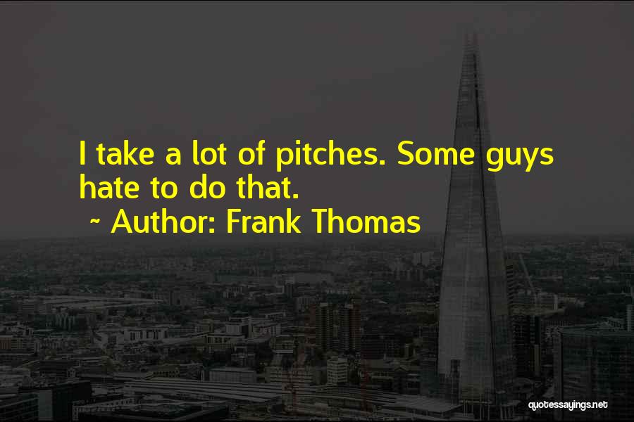Frank Thomas Quotes: I Take A Lot Of Pitches. Some Guys Hate To Do That.