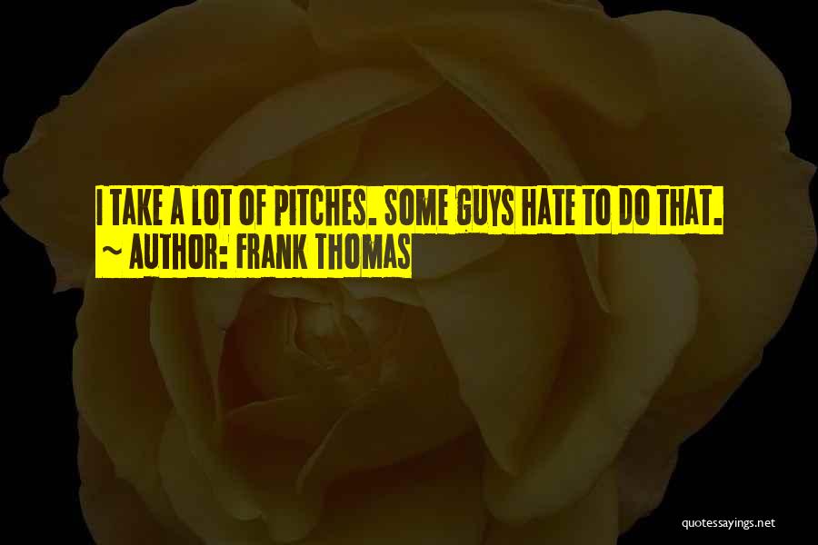 Frank Thomas Quotes: I Take A Lot Of Pitches. Some Guys Hate To Do That.