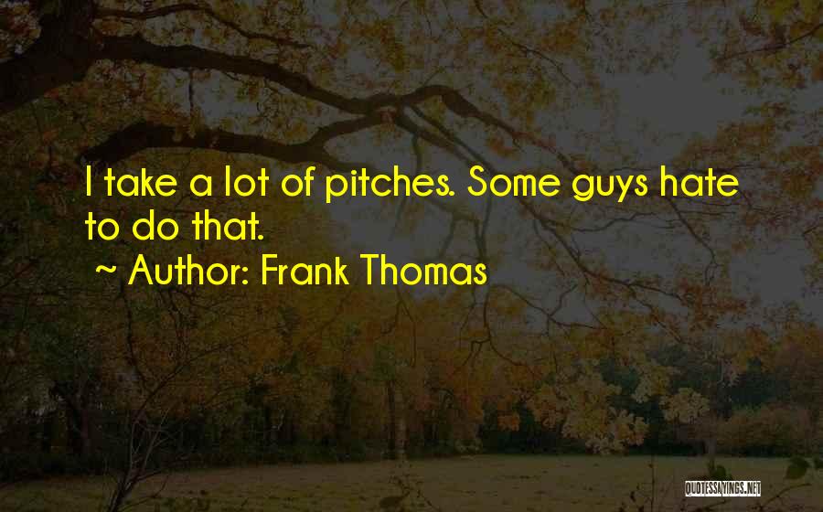 Frank Thomas Quotes: I Take A Lot Of Pitches. Some Guys Hate To Do That.