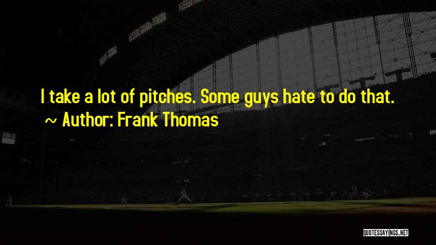 Frank Thomas Quotes: I Take A Lot Of Pitches. Some Guys Hate To Do That.
