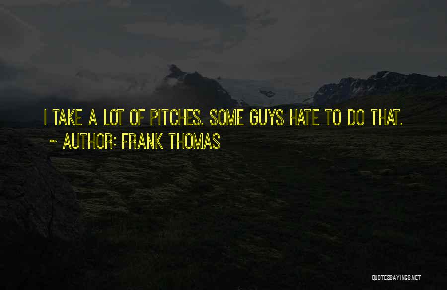 Frank Thomas Quotes: I Take A Lot Of Pitches. Some Guys Hate To Do That.
