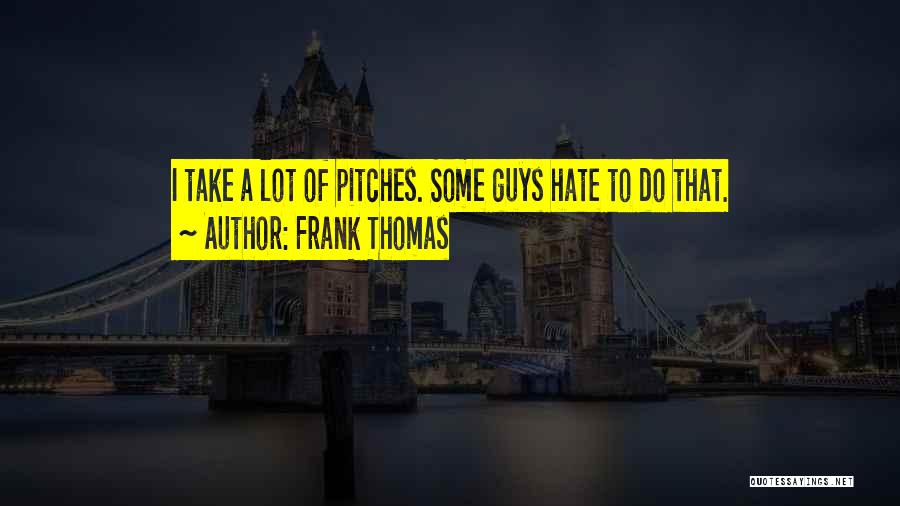 Frank Thomas Quotes: I Take A Lot Of Pitches. Some Guys Hate To Do That.
