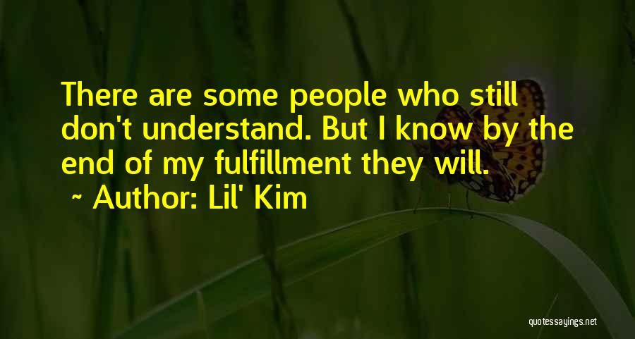 Lil' Kim Quotes: There Are Some People Who Still Don't Understand. But I Know By The End Of My Fulfillment They Will.