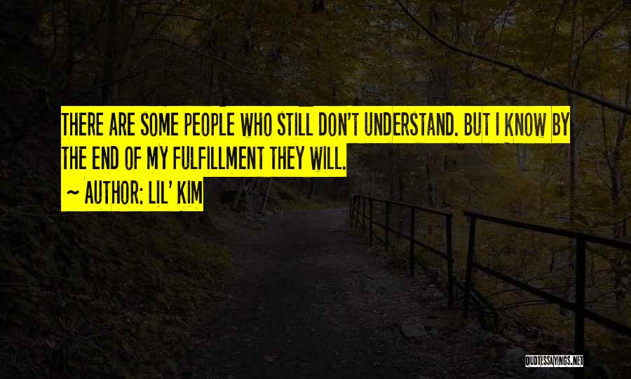 Lil' Kim Quotes: There Are Some People Who Still Don't Understand. But I Know By The End Of My Fulfillment They Will.