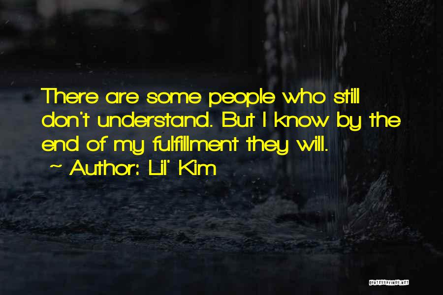 Lil' Kim Quotes: There Are Some People Who Still Don't Understand. But I Know By The End Of My Fulfillment They Will.
