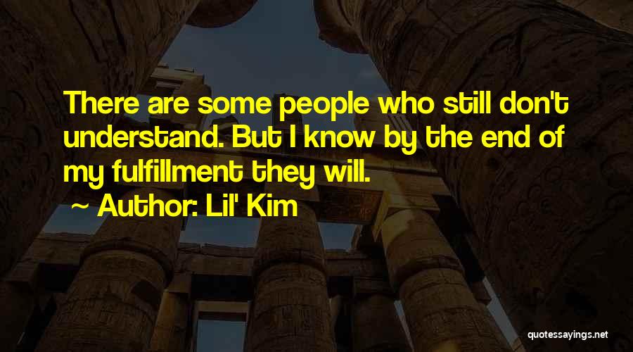 Lil' Kim Quotes: There Are Some People Who Still Don't Understand. But I Know By The End Of My Fulfillment They Will.