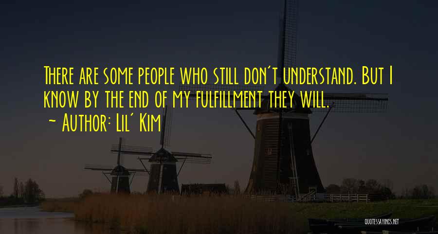 Lil' Kim Quotes: There Are Some People Who Still Don't Understand. But I Know By The End Of My Fulfillment They Will.