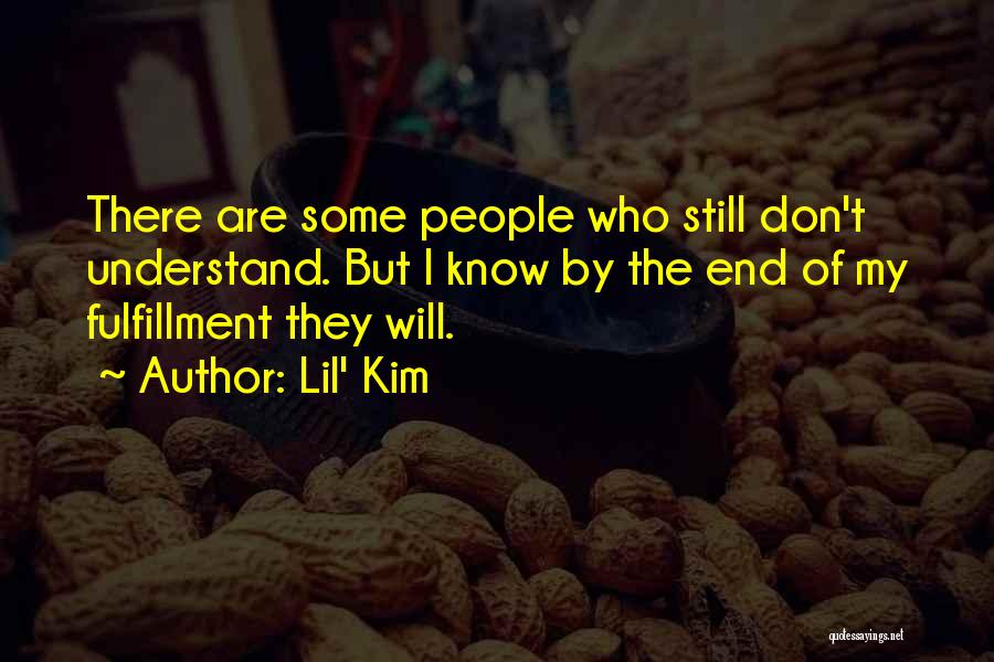 Lil' Kim Quotes: There Are Some People Who Still Don't Understand. But I Know By The End Of My Fulfillment They Will.