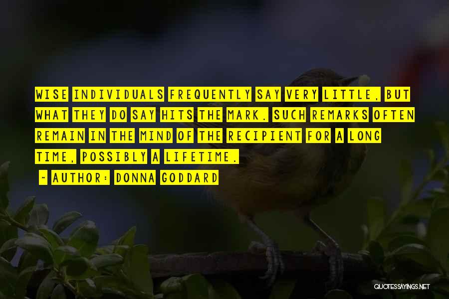 Donna Goddard Quotes: Wise Individuals Frequently Say Very Little, But What They Do Say Hits The Mark. Such Remarks Often Remain In The