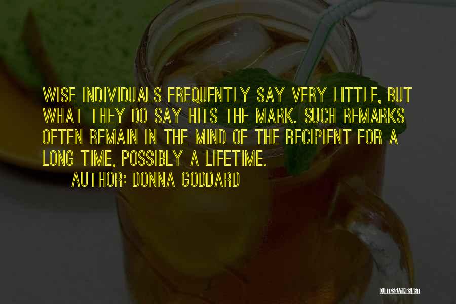 Donna Goddard Quotes: Wise Individuals Frequently Say Very Little, But What They Do Say Hits The Mark. Such Remarks Often Remain In The