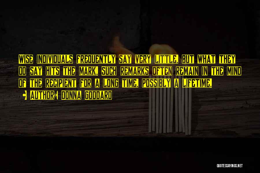 Donna Goddard Quotes: Wise Individuals Frequently Say Very Little, But What They Do Say Hits The Mark. Such Remarks Often Remain In The