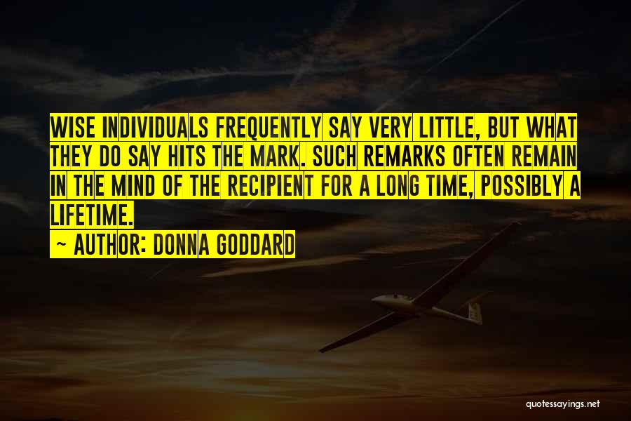 Donna Goddard Quotes: Wise Individuals Frequently Say Very Little, But What They Do Say Hits The Mark. Such Remarks Often Remain In The