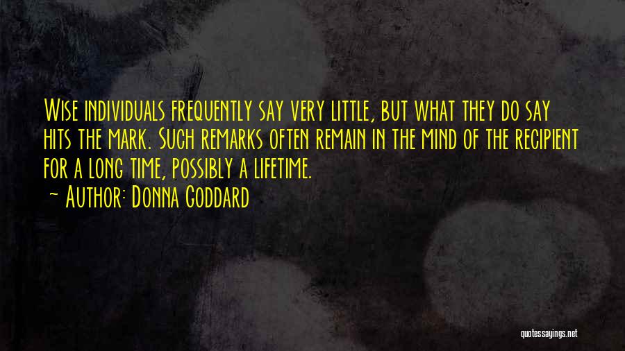 Donna Goddard Quotes: Wise Individuals Frequently Say Very Little, But What They Do Say Hits The Mark. Such Remarks Often Remain In The