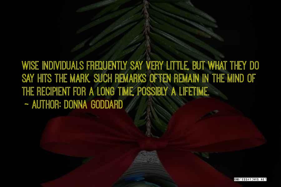 Donna Goddard Quotes: Wise Individuals Frequently Say Very Little, But What They Do Say Hits The Mark. Such Remarks Often Remain In The