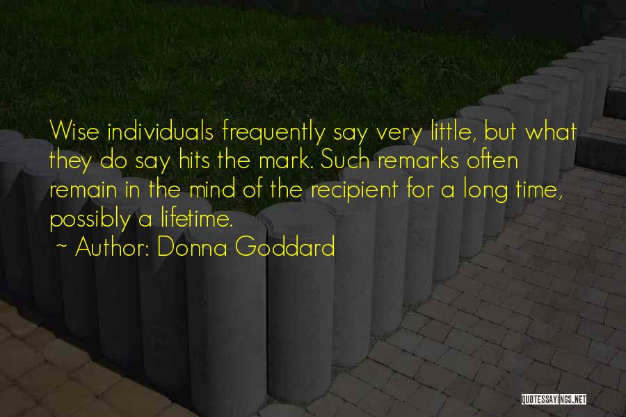 Donna Goddard Quotes: Wise Individuals Frequently Say Very Little, But What They Do Say Hits The Mark. Such Remarks Often Remain In The