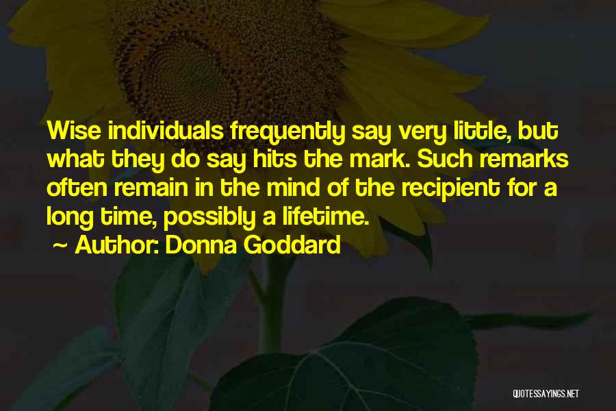 Donna Goddard Quotes: Wise Individuals Frequently Say Very Little, But What They Do Say Hits The Mark. Such Remarks Often Remain In The