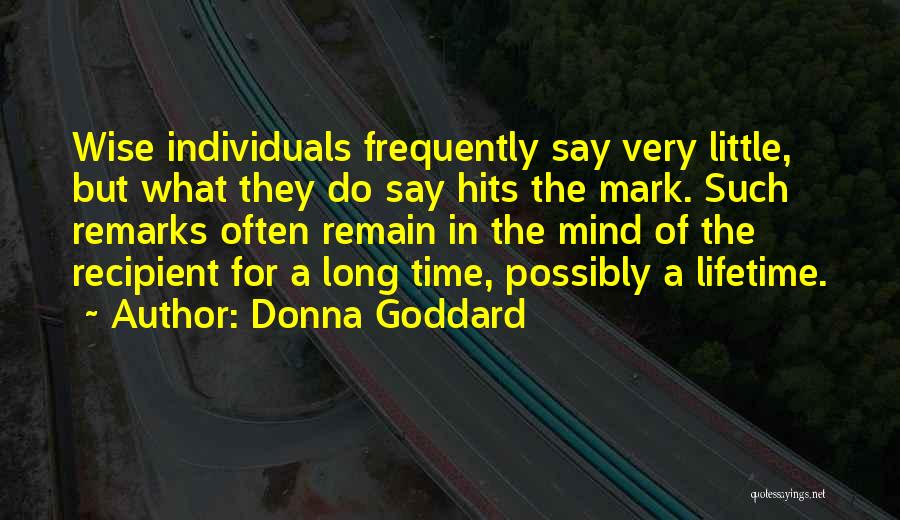 Donna Goddard Quotes: Wise Individuals Frequently Say Very Little, But What They Do Say Hits The Mark. Such Remarks Often Remain In The