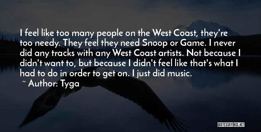 Tyga Quotes: I Feel Like Too Many People On The West Coast, They're Too Needy. They Feel They Need Snoop Or Game.