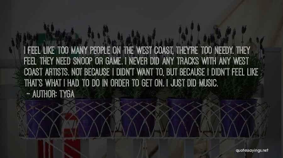 Tyga Quotes: I Feel Like Too Many People On The West Coast, They're Too Needy. They Feel They Need Snoop Or Game.