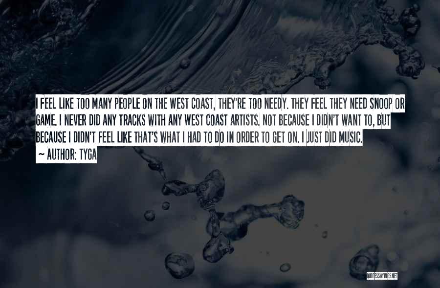 Tyga Quotes: I Feel Like Too Many People On The West Coast, They're Too Needy. They Feel They Need Snoop Or Game.