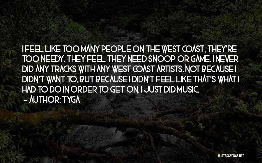 Tyga Quotes: I Feel Like Too Many People On The West Coast, They're Too Needy. They Feel They Need Snoop Or Game.