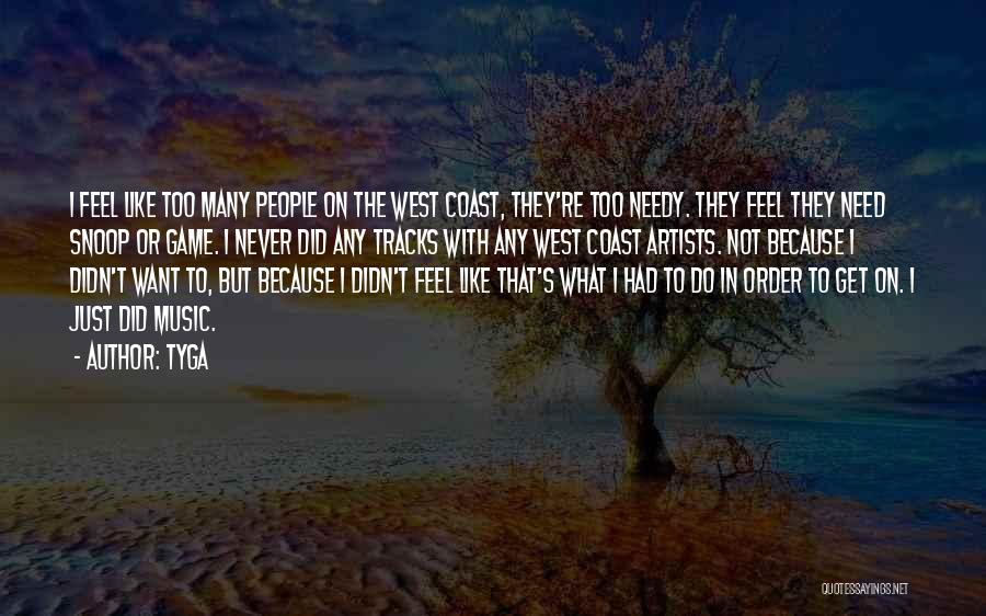 Tyga Quotes: I Feel Like Too Many People On The West Coast, They're Too Needy. They Feel They Need Snoop Or Game.