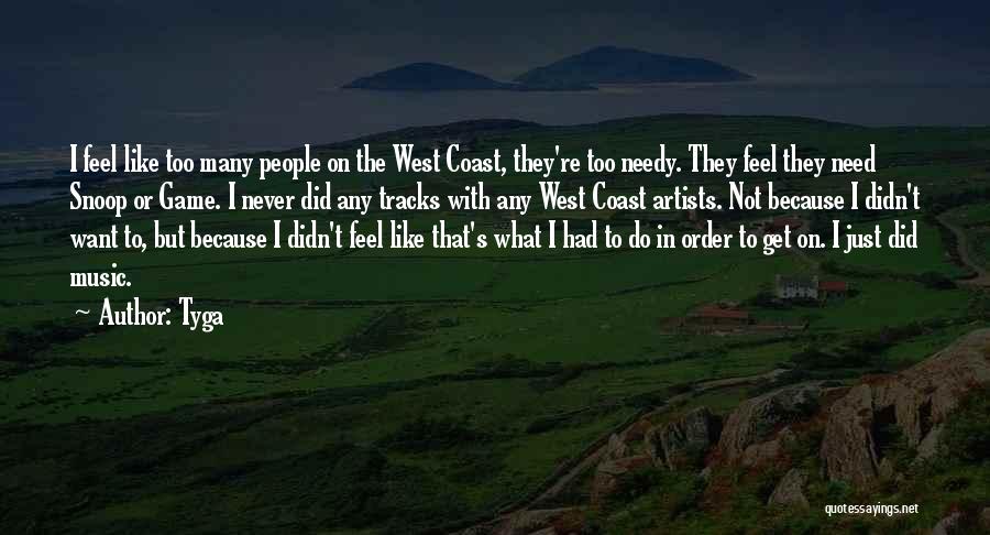 Tyga Quotes: I Feel Like Too Many People On The West Coast, They're Too Needy. They Feel They Need Snoop Or Game.