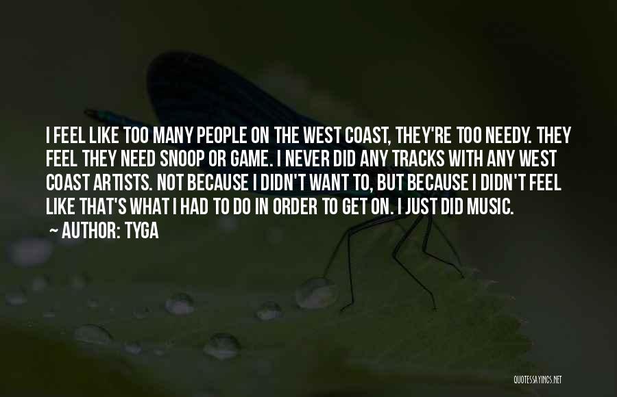 Tyga Quotes: I Feel Like Too Many People On The West Coast, They're Too Needy. They Feel They Need Snoop Or Game.