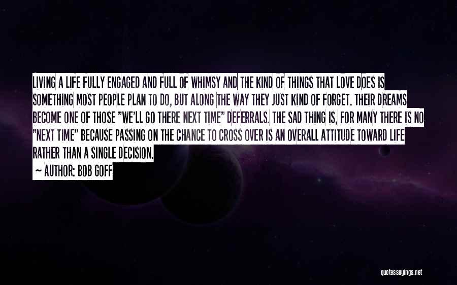 Bob Goff Quotes: Living A Life Fully Engaged And Full Of Whimsy And The Kind Of Things That Love Does Is Something Most