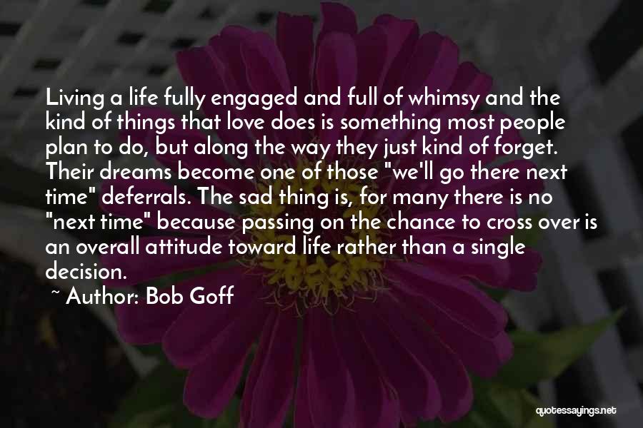 Bob Goff Quotes: Living A Life Fully Engaged And Full Of Whimsy And The Kind Of Things That Love Does Is Something Most