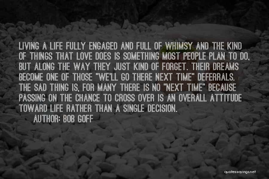 Bob Goff Quotes: Living A Life Fully Engaged And Full Of Whimsy And The Kind Of Things That Love Does Is Something Most