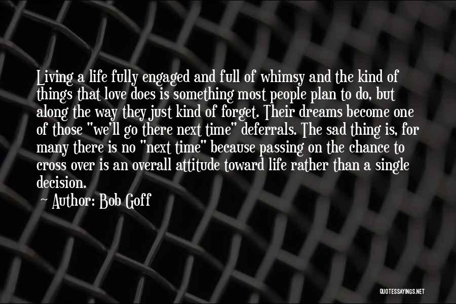 Bob Goff Quotes: Living A Life Fully Engaged And Full Of Whimsy And The Kind Of Things That Love Does Is Something Most