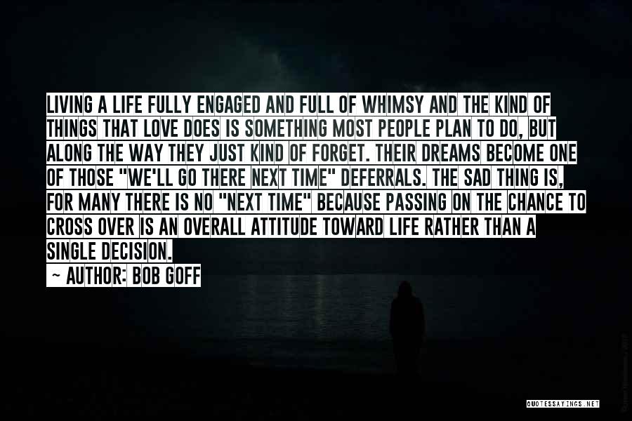 Bob Goff Quotes: Living A Life Fully Engaged And Full Of Whimsy And The Kind Of Things That Love Does Is Something Most