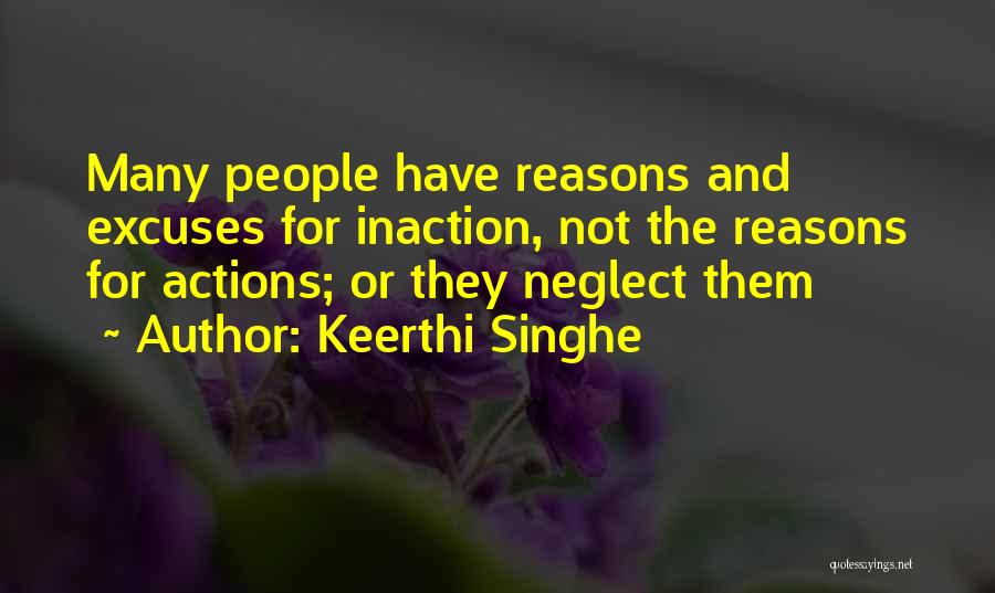 Keerthi Singhe Quotes: Many People Have Reasons And Excuses For Inaction, Not The Reasons For Actions; Or They Neglect Them