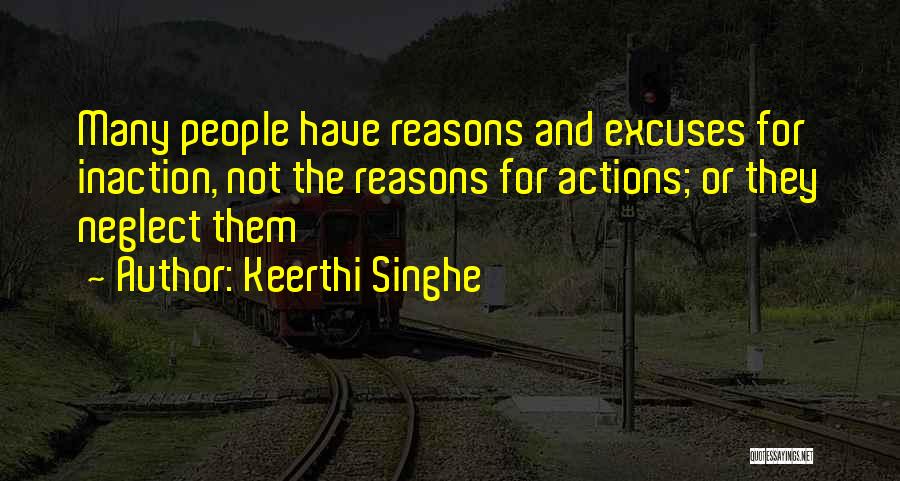 Keerthi Singhe Quotes: Many People Have Reasons And Excuses For Inaction, Not The Reasons For Actions; Or They Neglect Them