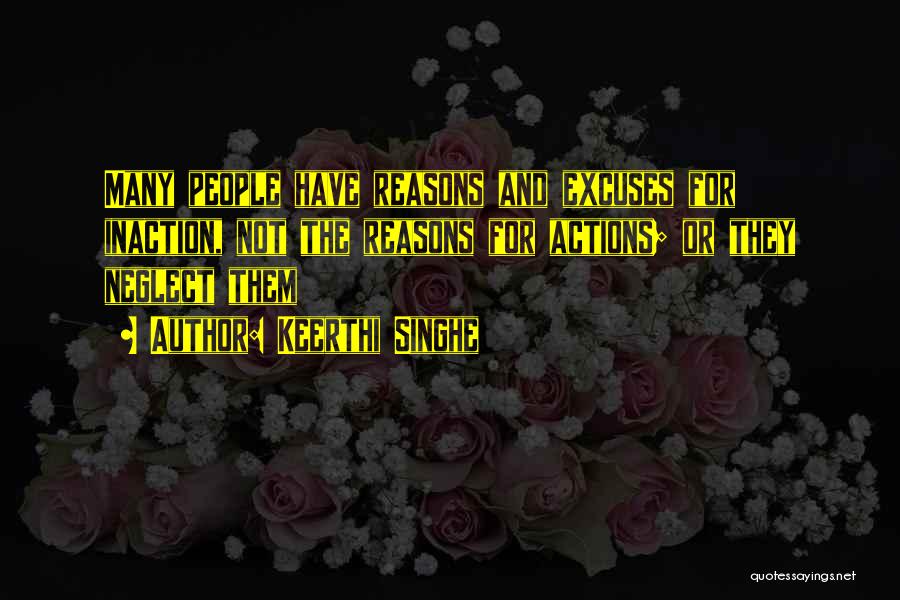 Keerthi Singhe Quotes: Many People Have Reasons And Excuses For Inaction, Not The Reasons For Actions; Or They Neglect Them