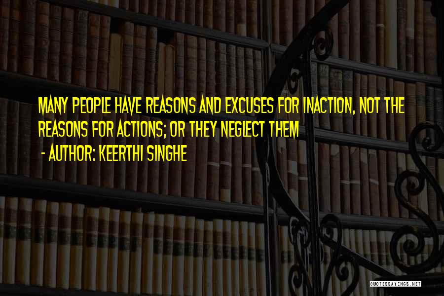 Keerthi Singhe Quotes: Many People Have Reasons And Excuses For Inaction, Not The Reasons For Actions; Or They Neglect Them